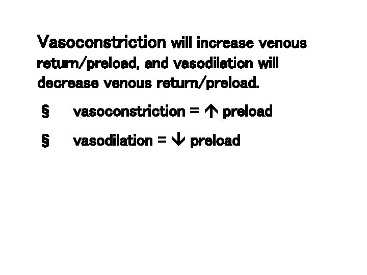 Vasoconstriction will increase venous return/preload, and vasodilation will decrease venous return/preload. § vasoconstriction =
