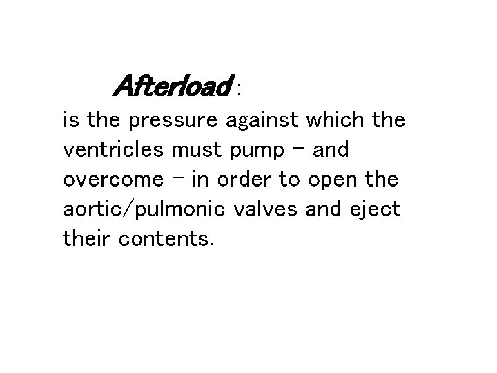 Afterload : is the pressure against which the ventricles must pump - and overcome
