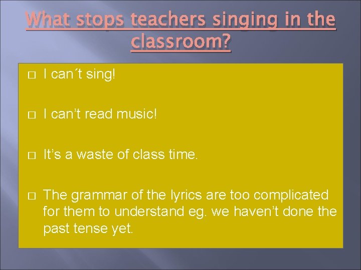 What stops teachers singing in the classroom? � I can´t sing! � I can’t