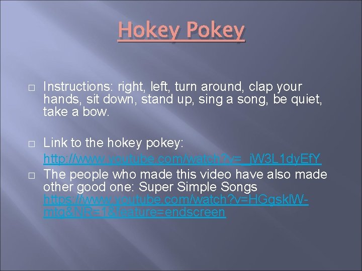 Hokey Pokey � Instructions: right, left, turn around, clap your hands, sit down, stand
