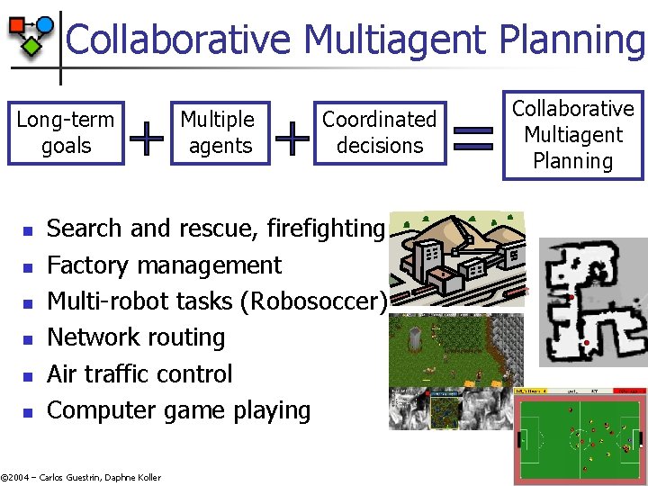 Collaborative Multiagent Planning Long-term goals n n n Multiple agents Coordinated decisions Search and Collaborative Multiagent Planning Long-term goals n n n Multiple agents Coordinated decisions Search and