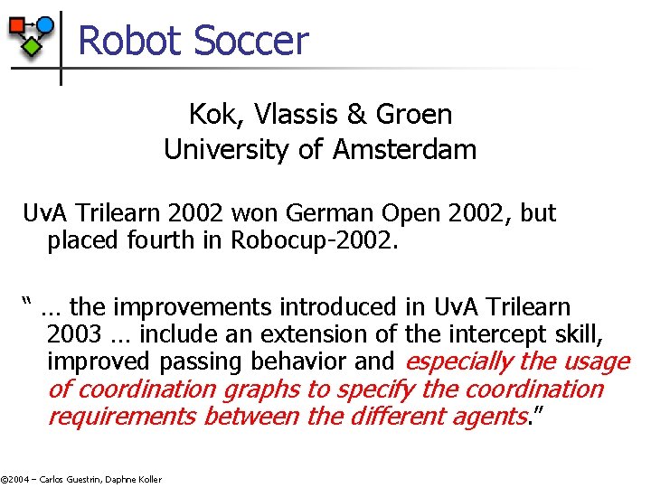 Robot Soccer Kok, Vlassis & Groen University of Amsterdam Uv. A Trilearn 2002 won Robot Soccer Kok, Vlassis & Groen University of Amsterdam Uv. A Trilearn 2002 won