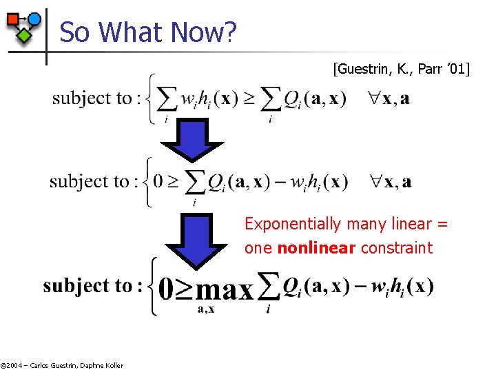 So What Now? [Guestrin, K. , Parr ’ 01] Exponentially many linear = one