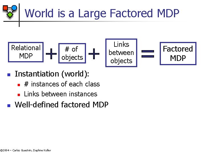 World is a Large Factored MDP Relational MDP n Instantiation (world): n n n World is a Large Factored MDP Relational MDP n Instantiation (world): n n n
