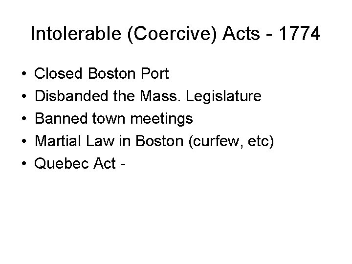 Intolerable (Coercive) Acts - 1774 • • • Closed Boston Port Disbanded the Mass.