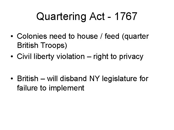 Quartering Act - 1767 • Colonies need to house / feed (quarter British Troops)