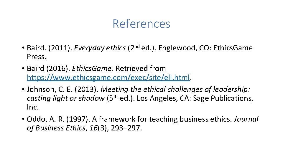 References • Baird. (2011). Everyday ethics (2 nd ed. ). Englewood, CO: Ethics. Game References • Baird. (2011). Everyday ethics (2 nd ed. ). Englewood, CO: Ethics. Game