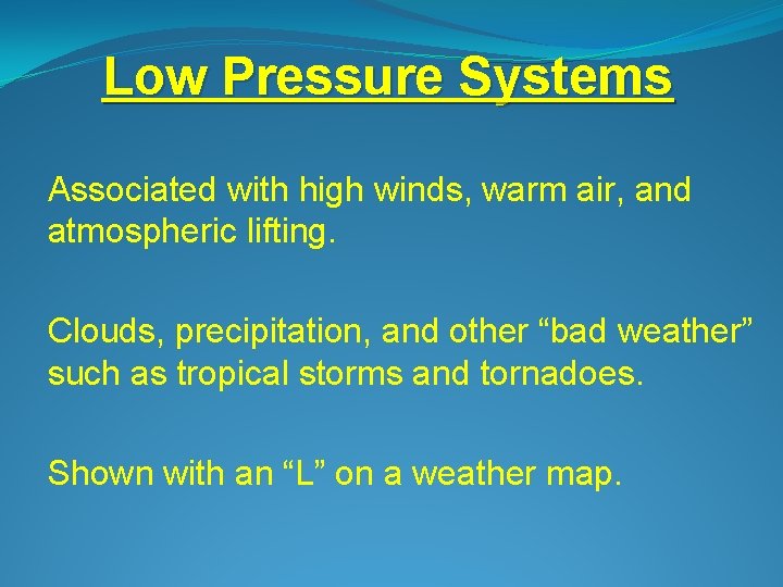 Low Pressure Systems Associated with high winds, warm air, and atmospheric lifting. Clouds, precipitation,