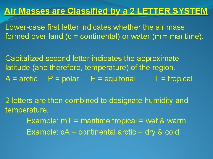 Air Masses are Classified by a 2 LETTER SYSTEM Lower-case first letter indicates whether