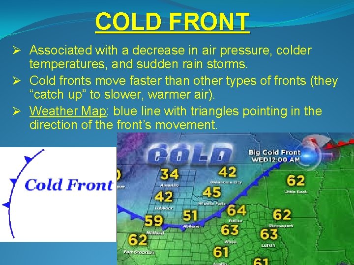 COLD FRONT Ø Associated with a decrease in air pressure, colder temperatures, and sudden