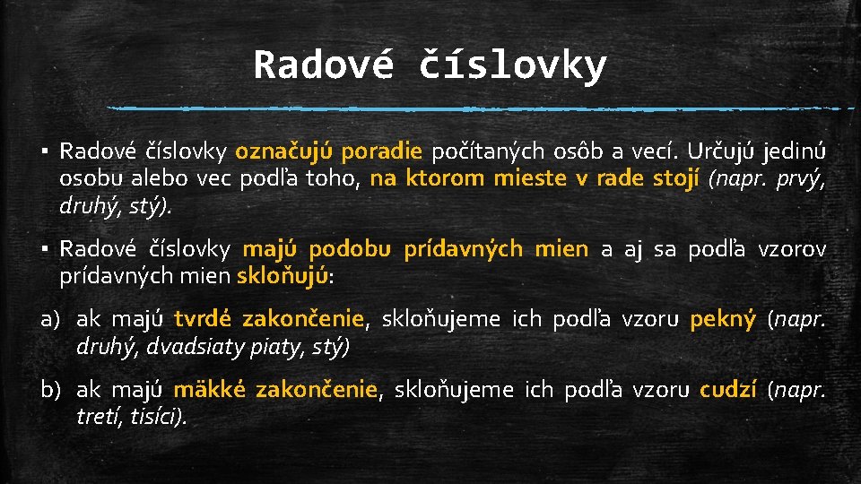 Radové číslovky ▪ Radové číslovky označujú poradie počítaných osôb a vecí. Určujú jedinú osobu