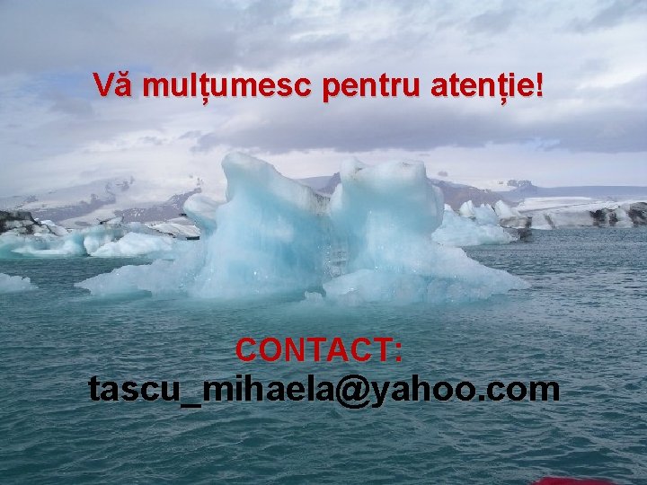 Vă mulțumesc pentru atenție! CONTACT: tascu_mihaela@yahoo. com 