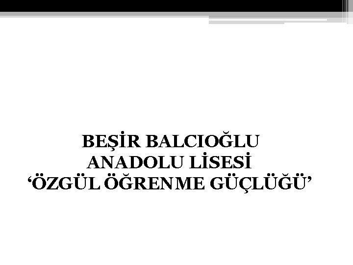 BEŞİR BALCIOĞLU ANADOLU LİSESİ ‘ÖZGÜL ÖĞRENME GÜÇLÜĞÜ’ 