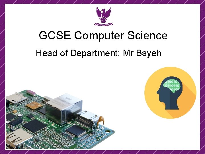 GCSE Computer Science Head of Department: Mr Bayeh 
