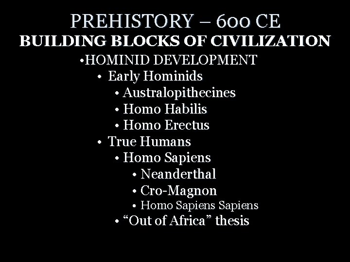 PREHISTORY – 600 CE BUILDING BLOCKS OF CIVILIZATION • HOMINID DEVELOPMENT • Early Hominids