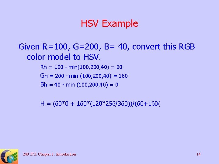 HSV Example Given R=100, G=200, B= 40, convert this RGB color model to HSV.