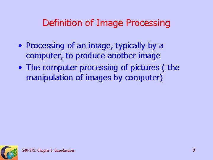 Definition of Image Processing • Processing of an image, typically by a computer, to