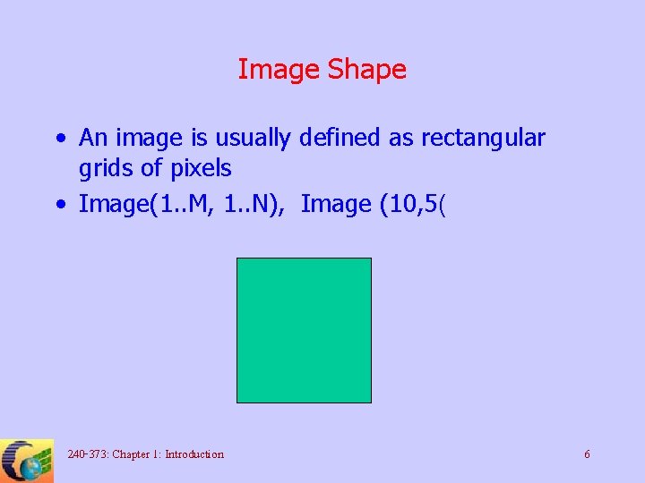 Image Shape • An image is usually defined as rectangular grids of pixels •
