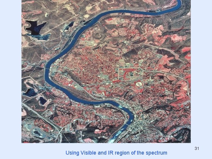 Using Visible and IR region of the spectrum 31 Using Visible and IR region of the spectrum 31