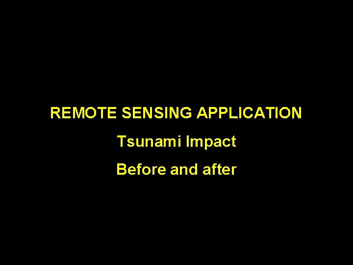REMOTE SENSING APPLICATION Tsunami Impact Before and after REMOTE SENSING APPLICATION Tsunami Impact Before and after