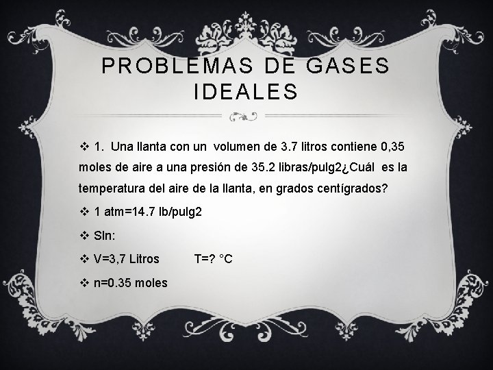 PROBLEMAS DE GASES IDEALES v 1. Una llanta con un volumen de 3. 7
