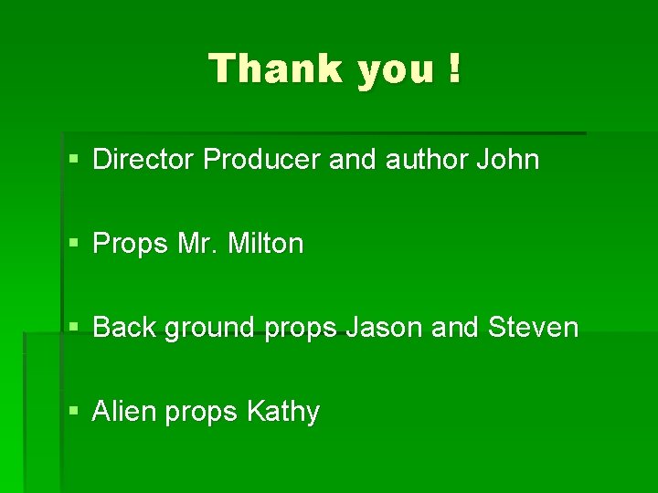 Thank you ! § Director Producer and author John § Props Mr. Milton §