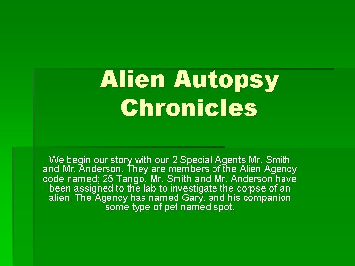 Alien Autopsy Chronicles We begin our story with our 2 Special Agents Mr. Smith