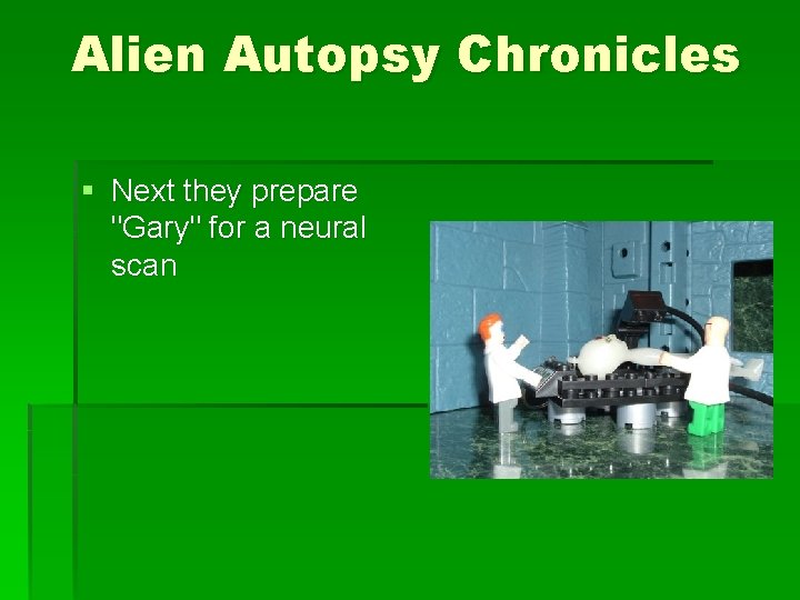 Alien Autopsy Chronicles § Next they prepare "Gary" for a neural scan 