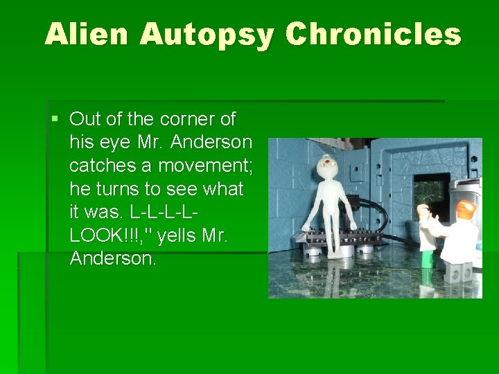 Alien Autopsy Chronicles § Out of the corner of his eye Mr. Anderson catches