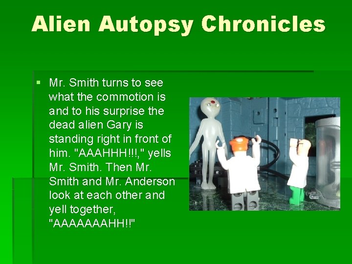 Alien Autopsy Chronicles § Mr. Smith turns to see what the commotion is and