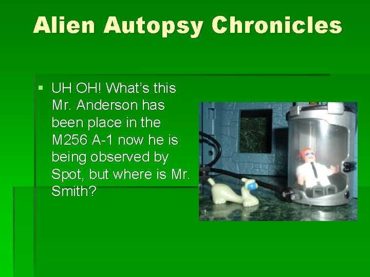 Alien Autopsy Chronicles § UH OH! What’s this Mr. Anderson has been place in