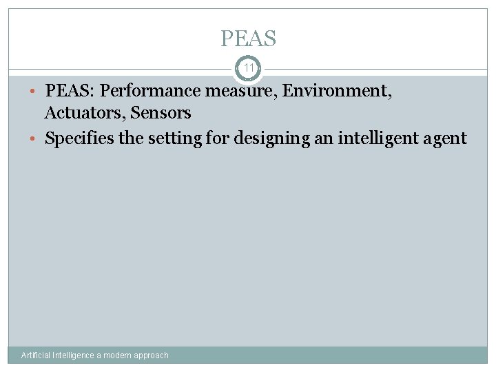PEAS 11 • PEAS: Performance measure, Environment, Actuators, Sensors • Specifies the setting for