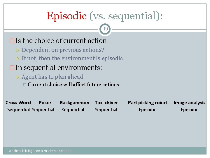 Episodic (vs. sequential): 19 �Is the choice of current action Dependent on previous actions?