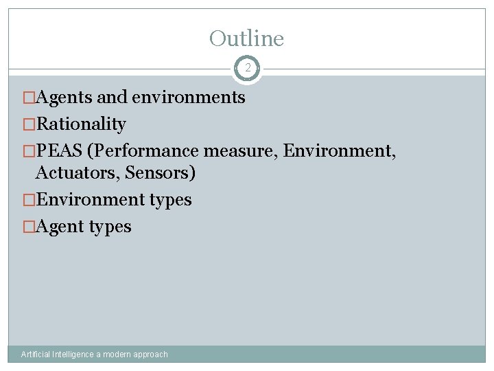 Outline 2 �Agents and environments �Rationality �PEAS (Performance measure, Environment, Actuators, Sensors) �Environment types