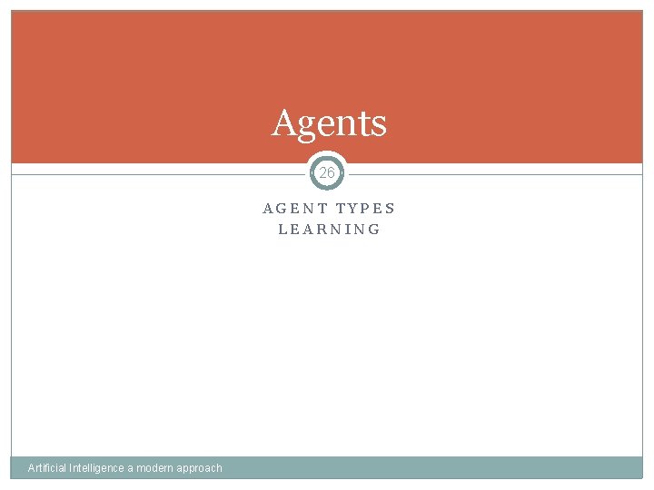 Agents 26 AGENT TYPES LEARNING Artificial Intelligence a modern approach 