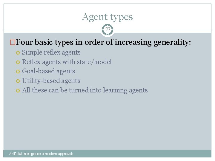 Agent types 27 �Four basic types in order of increasing generality: Simple reflex agents