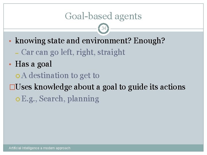 Goal-based agents 34 • knowing state and environment? Enough? Car can go left, right,