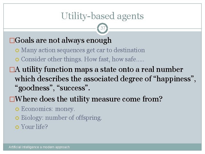 Utility-based agents 37 �Goals are not always enough Many action sequences get car to