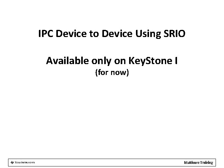 IPC Device to Device Using SRIO Available only on Key. Stone I (for now)