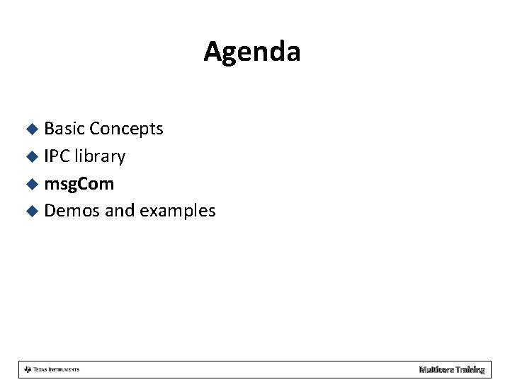 Agenda Basic Concepts IPC library msg. Com Demos and examples Multicore Training 