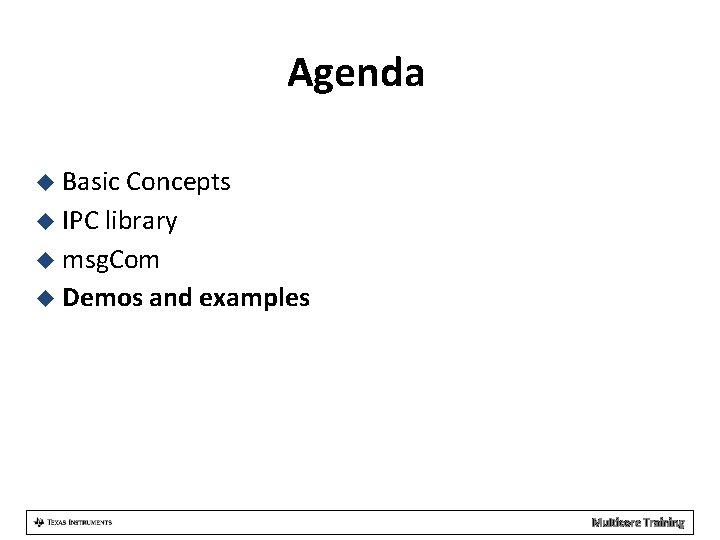 Agenda Basic Concepts IPC library msg. Com Demos and examples Multicore Training 