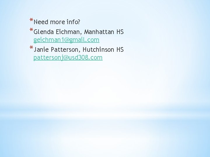 *Need more info? *Glenda Eichman, Manhattan HS geichman 1@gmail. com *Janie Patterson, Hutchinson HS