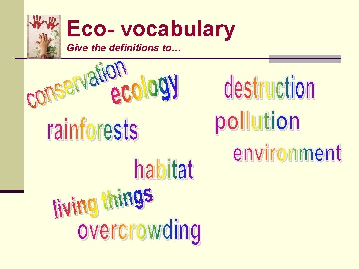 Eco- vocabulary Give the definitions to… 