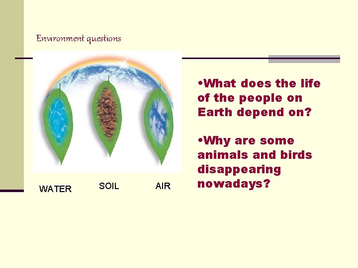 Environment questions • What does the life of the people on Earth depend on?
