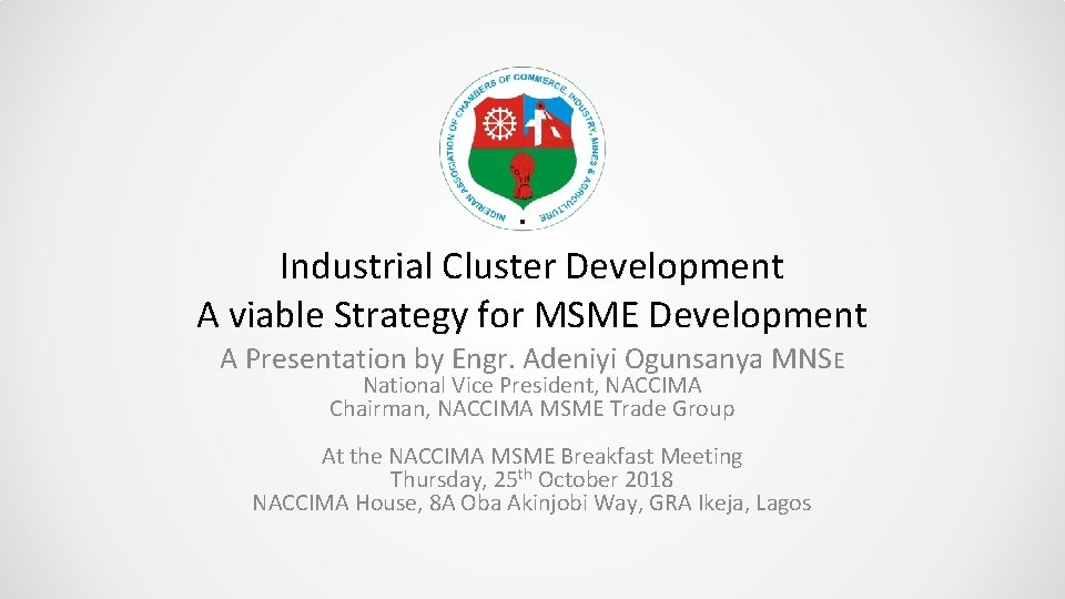 Industrial Cluster Development A viable Strategy for MSME Development A Presentation by Engr. Adeniyi