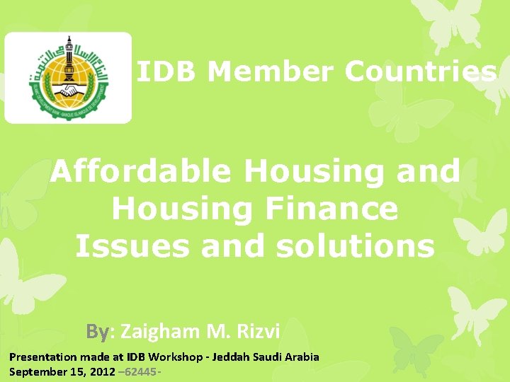 IDB Member Countries Affordable Housing and Housing Finance Issues and solutions By: Zaigham M.