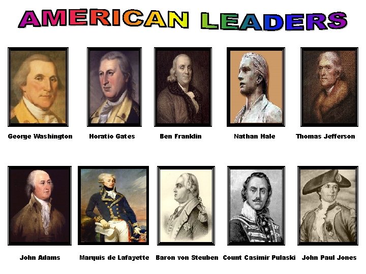 George Washington John Adams Horatio Gates Ben Franklin Nathan Hale Thomas Jefferson Marquis de