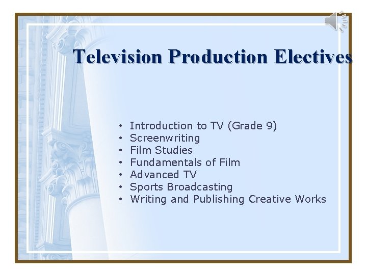 Television Production Electives • • Introduction to TV (Grade 9) Screenwriting Film Studies Fundamentals