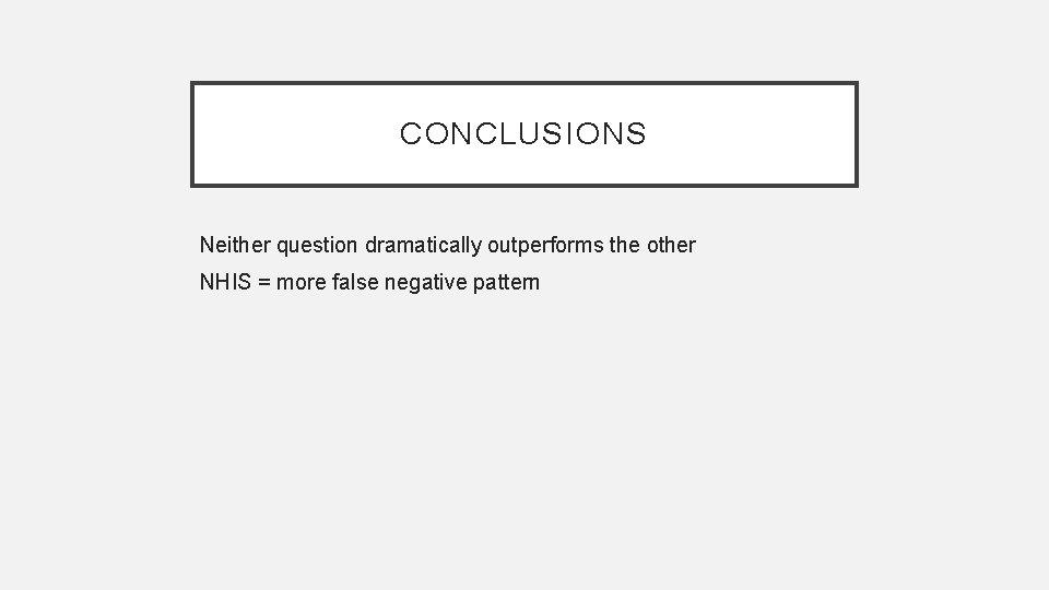 CONCLUSIONS Neither question dramatically outperforms the other NHIS = more false negative pattern 