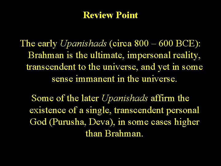 Review Point The early Upanishads (circa 800 – 600 BCE): Brahman is the ultimate,